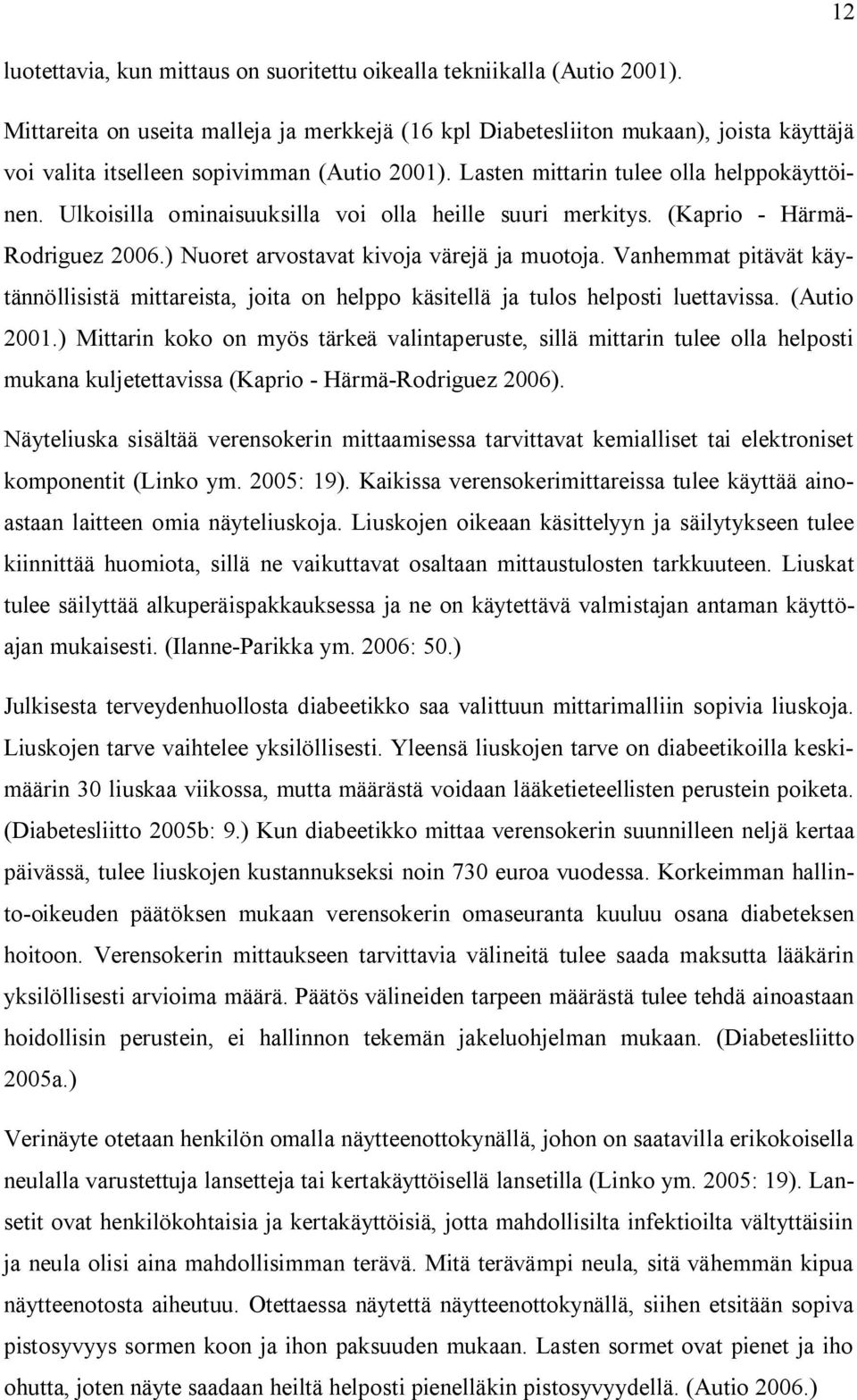 Ulkoisilla ominaisuuksilla voi olla heille suuri merkitys. (Kaprio - Härmä- Rodriguez 2006.) Nuoret arvostavat kivoja värejä ja muotoja.