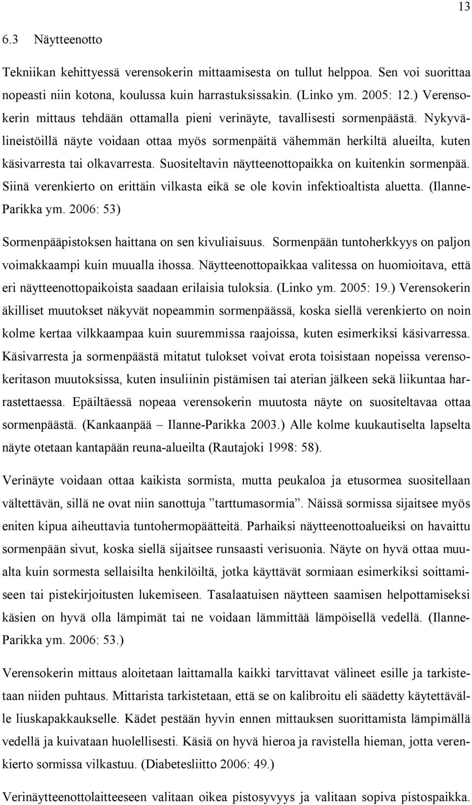 Nykyvälineistöillä näyte voidaan ottaa myös sormenpäitä vähemmän herkiltä alueilta, kuten käsivarresta tai olkavarresta. Suositeltavin näytteenottopaikka on kuitenkin sormenpää.