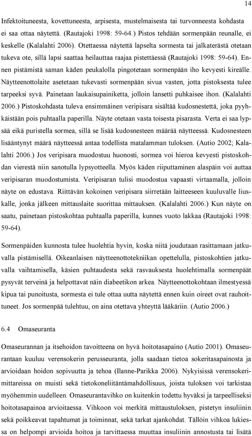 Otettaessa näytettä lapselta sormesta tai jalkaterästä otetaan tukeva ote, sillä lapsi saattaa heilauttaa raajaa pistettäessä (Rautajoki 1998: 59-64).