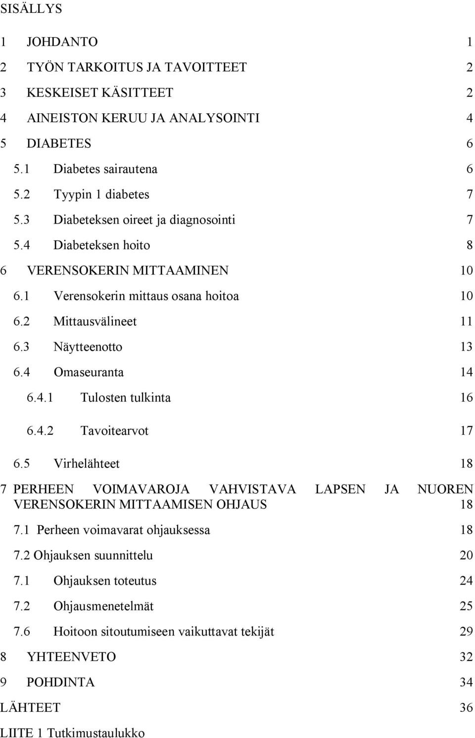 4 Omaseuranta 14 6.4.1 Tulosten tulkinta 16 6.4.2 Tavoitearvot 17 6.5 Virhelähteet 18 7 PERHEEN VOIMAVAROJA VAHVISTAVA LAPSEN JA NUOREN VERENSOKERIN MITTAAMISEN OHJAUS 18 7.