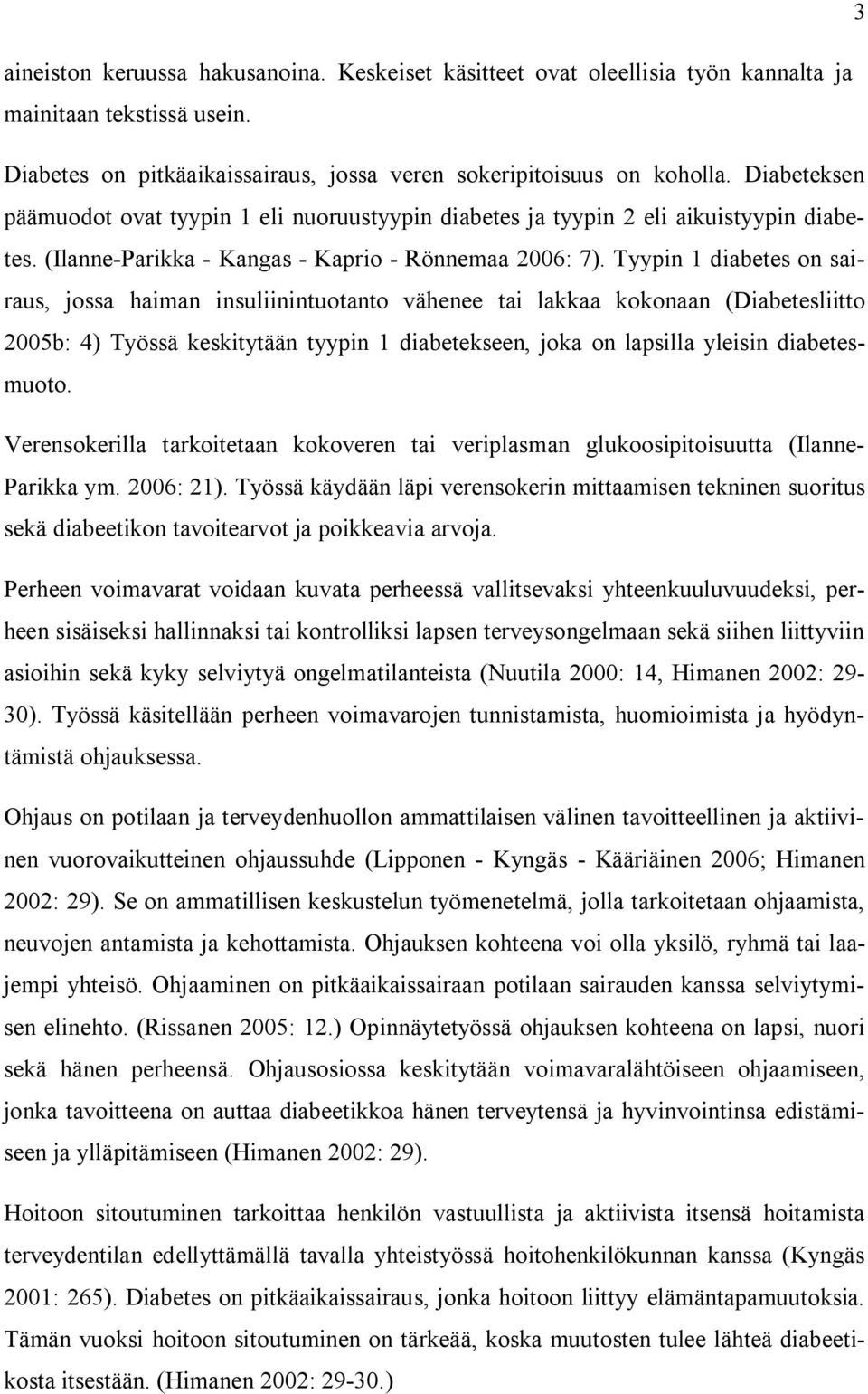 Tyypin 1 diabetes on sairaus, jossa haiman insuliinintuotanto vähenee tai lakkaa kokonaan (Diabetesliitto 2005b: 4) Työssä keskitytään tyypin 1 diabetekseen, joka on lapsilla yleisin diabetesmuoto.