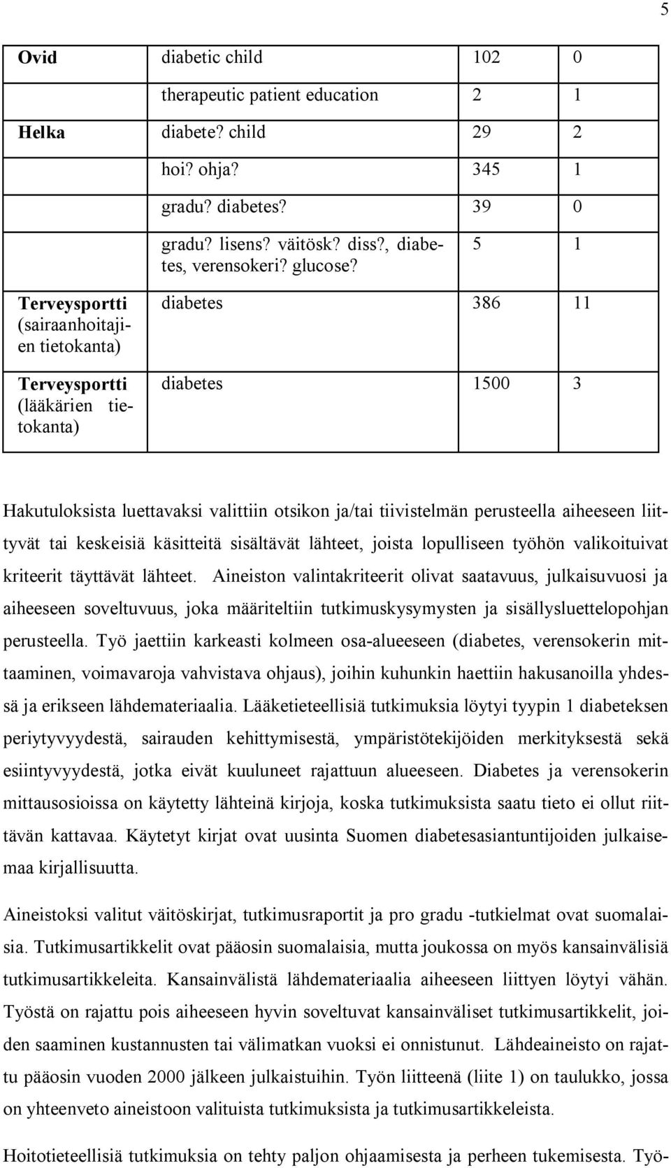 aiheeseen liittyvät tai keskeisiä käsitteitä sisältävät lähteet, joista lopulliseen työhön valikoituivat kriteerit täyttävät lähteet.