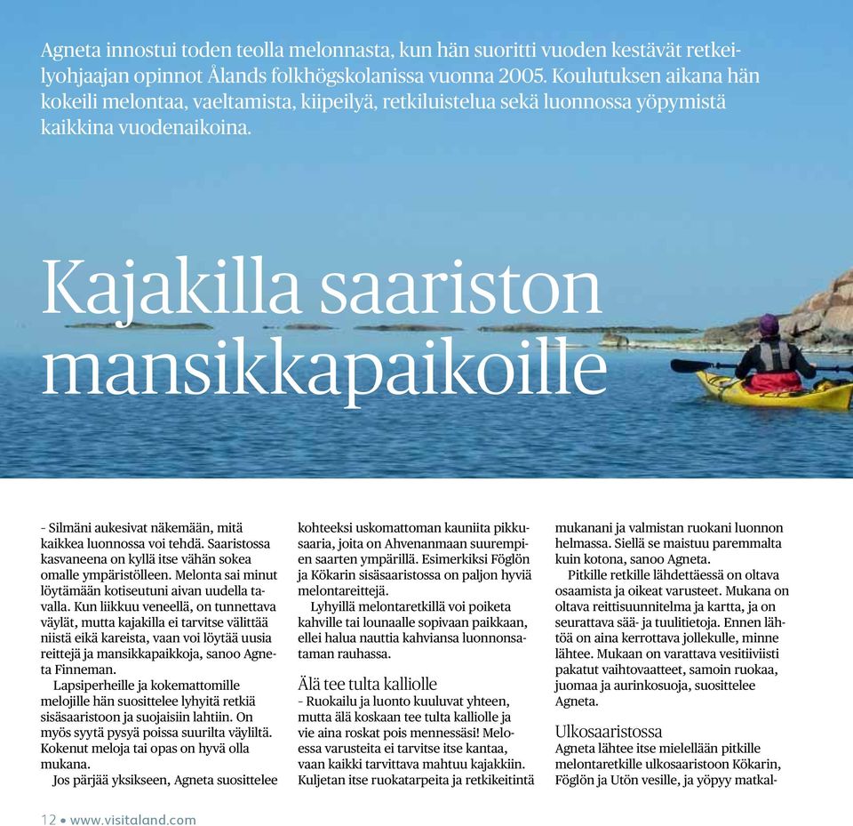 Kajakilla saariston mansikkapaikoille Silmäni aukesivat näkemään, mitä kaikkea luonnossa voi tehdä. Saaristossa kasvaneena on kyllä itse vähän sokea omalle ympäristölleen.