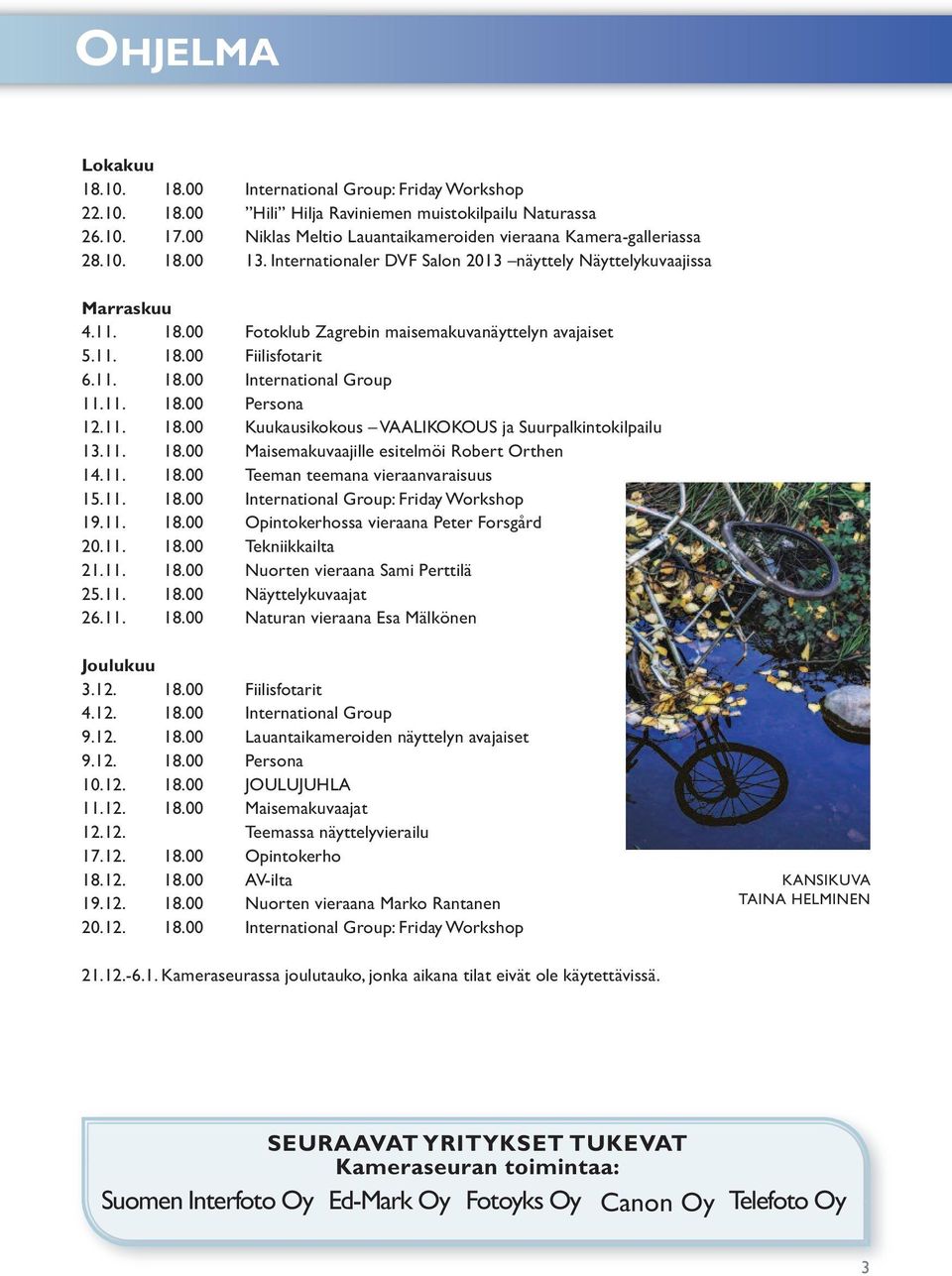 11. 18.00 Fiilisfotarit 6.11. 18.00 International Group 11.11. 18.00 Persona 12.11. 18.00 Kuukausikokous VAALIKOKOUS ja Suurpalkintokilpailu 13.11. 18.00 Maisemakuvaajille esitelmöi Robert Orthen 14.