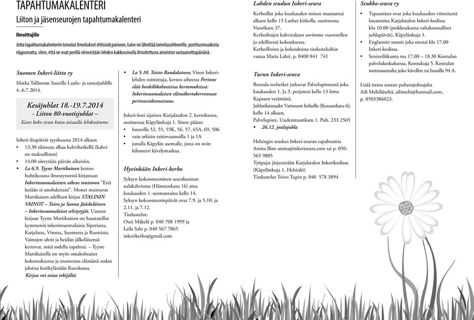 2014. Kesäjuhlat 18.-19.7.2014 - Liiton 80-vuotisjuhlat Katso koko sivun kutsu toisaalla lehdessämme. Inkeri-iltapäivät syyskuusta 2014 alkaen 13.