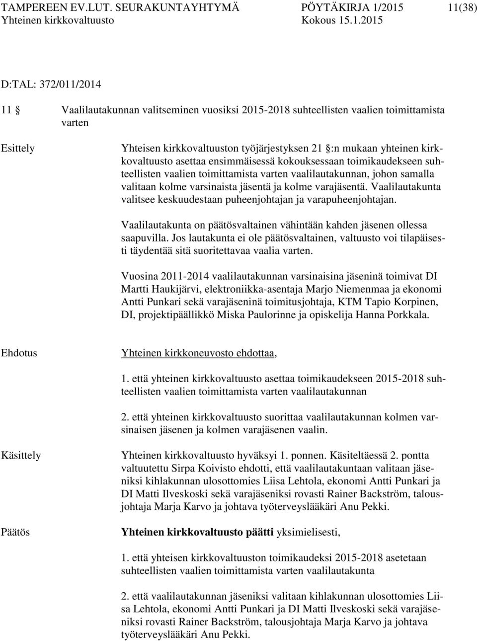 työjärjestyksen 21 :n mukaan yhteinen kirkkovaltuusto asettaa ensimmäisessä kokouksessaan toimikaudekseen suhteellisten vaalien toimittamista varten vaalilautakunnan, johon samalla valitaan kolme