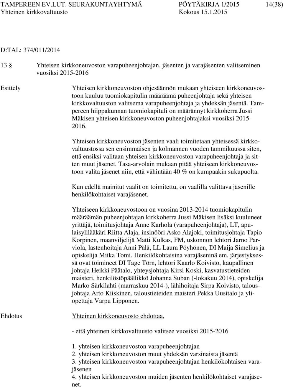 kirkkoneuvoston ohjesäännön mukaan yhteiseen kirkkoneuvostoon kuuluu tuomiokapitulin määräämä puheenjohtaja sekä yhteisen kirkkovaltuuston valitsema varapuheenjohtaja ja yhdeksän jäsentä.