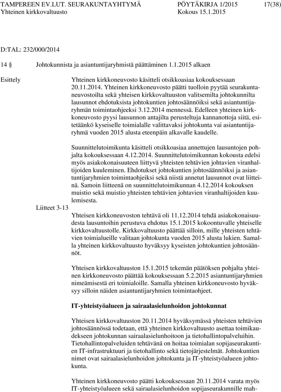 Yhteinen kirkkoneuvosto päätti tuolloin pyytää seurakuntaneuvostoilta sekä yhteisen kirkkovaltuuston valitsemilta johtokunnilta lausunnot ehdotuksista johtokuntien johtosäännöiksi sekä