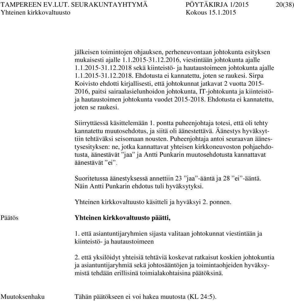 Sirpa Koivisto ehdotti kirjallisesti, että johtokunnat jatkavat 2 vuotta 2015-2016, paitsi sairaalasielunhoidon johtokunta, IT-johtokunta ja kiinteistöja hautaustoimen johtokunta vuodet 2015-2018.