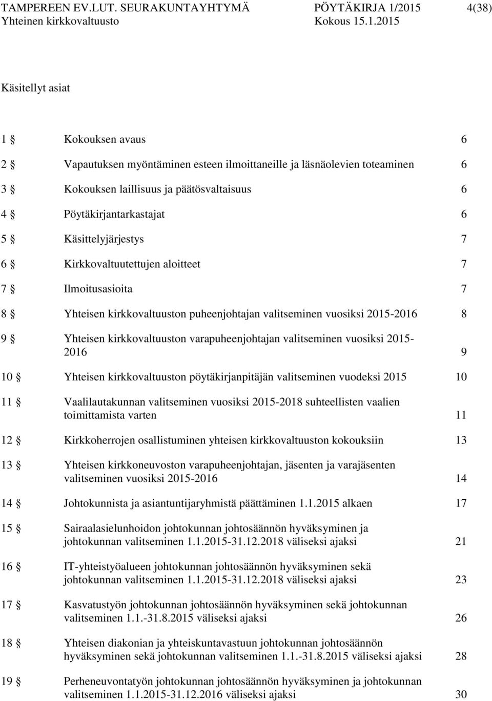 4 Pöytäkirjantarkastajat 6 5 Käsittelyjärjestys 7 6 Kirkkovaltuutettujen aloitteet 7 7 Ilmoitusasioita 7 8 Yhteisen kirkkovaltuuston puheenjohtajan valitseminen vuosiksi 2015-2016 8 9 Yhteisen