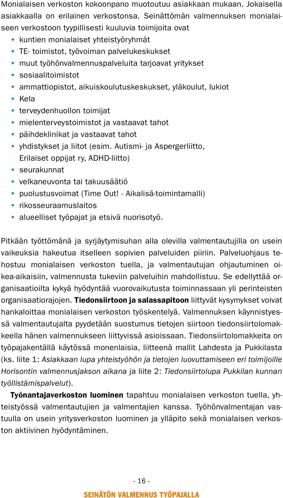 tarjoavat yritykset sosiaalitoimistot ammattiopistot, aikuiskoulutuskeskukset, yläkoulut, lukiot Kela terveydenhuollon toimijat mielenterveystoimistot ja vastaavat tahot päihdeklinikat ja vastaavat