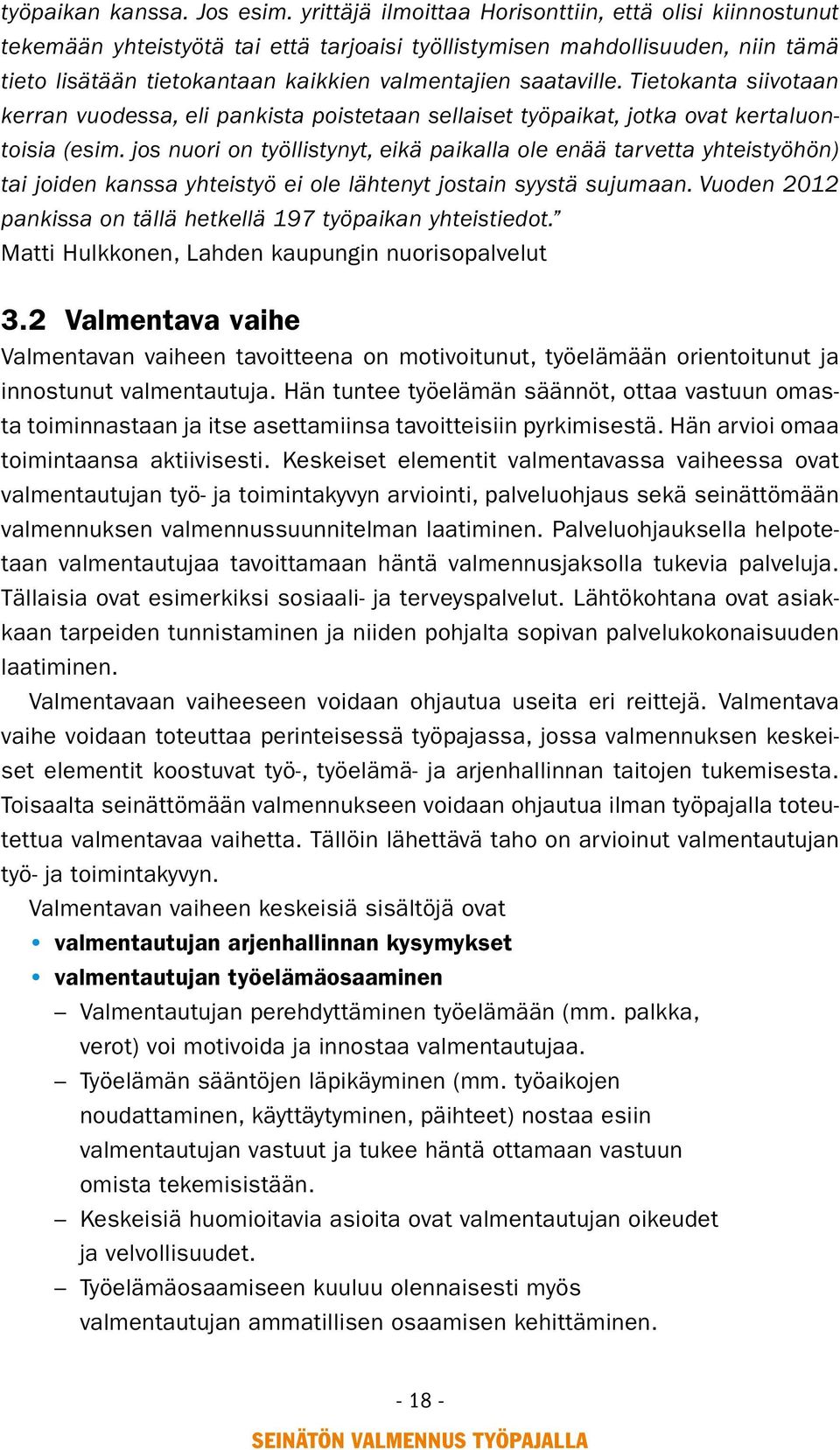 Tietokanta siivotaan kerran vuodessa, eli pankista poistetaan sellaiset työpaikat, jotka ovat kertaluontoisia (esim.