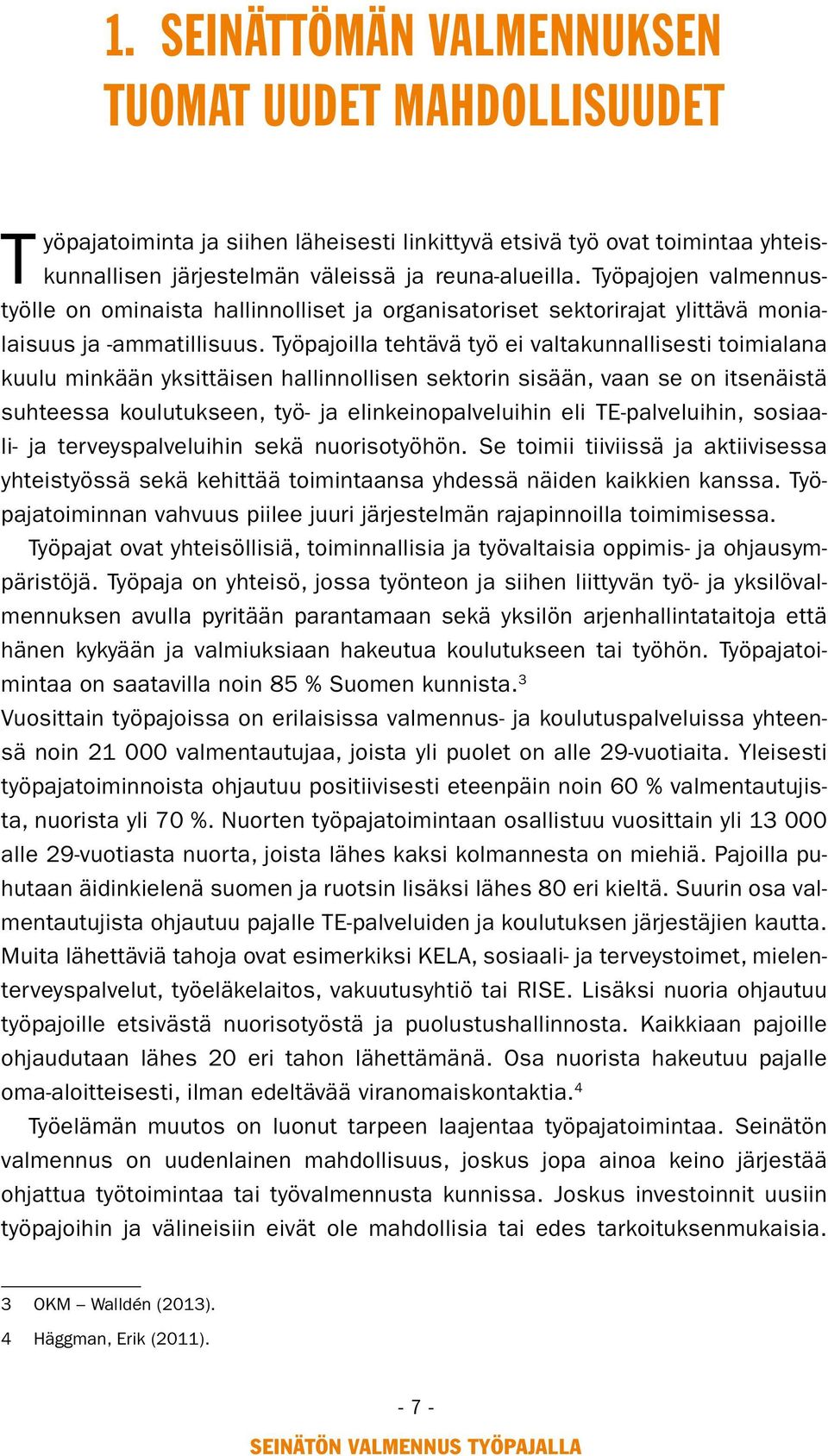 Työpajoilla tehtävä työ ei valtakunnallisesti toimialana kuulu minkään yksittäisen hallinnollisen sektorin sisään, vaan se on itsenäistä suhteessa koulutukseen, työ- ja elinkeinopalveluihin eli