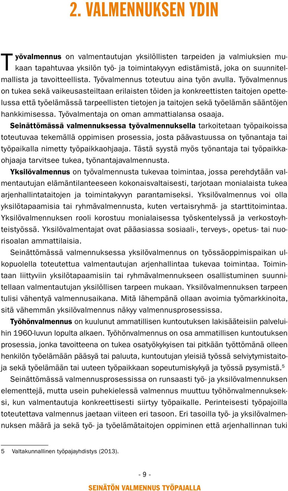 Työvalmennus on tukea sekä vaikeusasteiltaan erilaisten töiden ja konkreettisten taitojen opettelussa että työelämässä tarpeellisten tietojen ja taitojen sekä työelämän sääntöjen hankkimisessa.