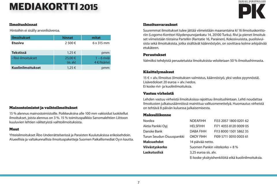 Poikkeuksina alle 100 mm vakioidut luokitellut ilmoitukset, joista alennus on 3 %. 15 % toimituspalkkio Sanomalehtien Liittoon kuuluvien lehtien välitetyistä vaihtoilmoituksista.