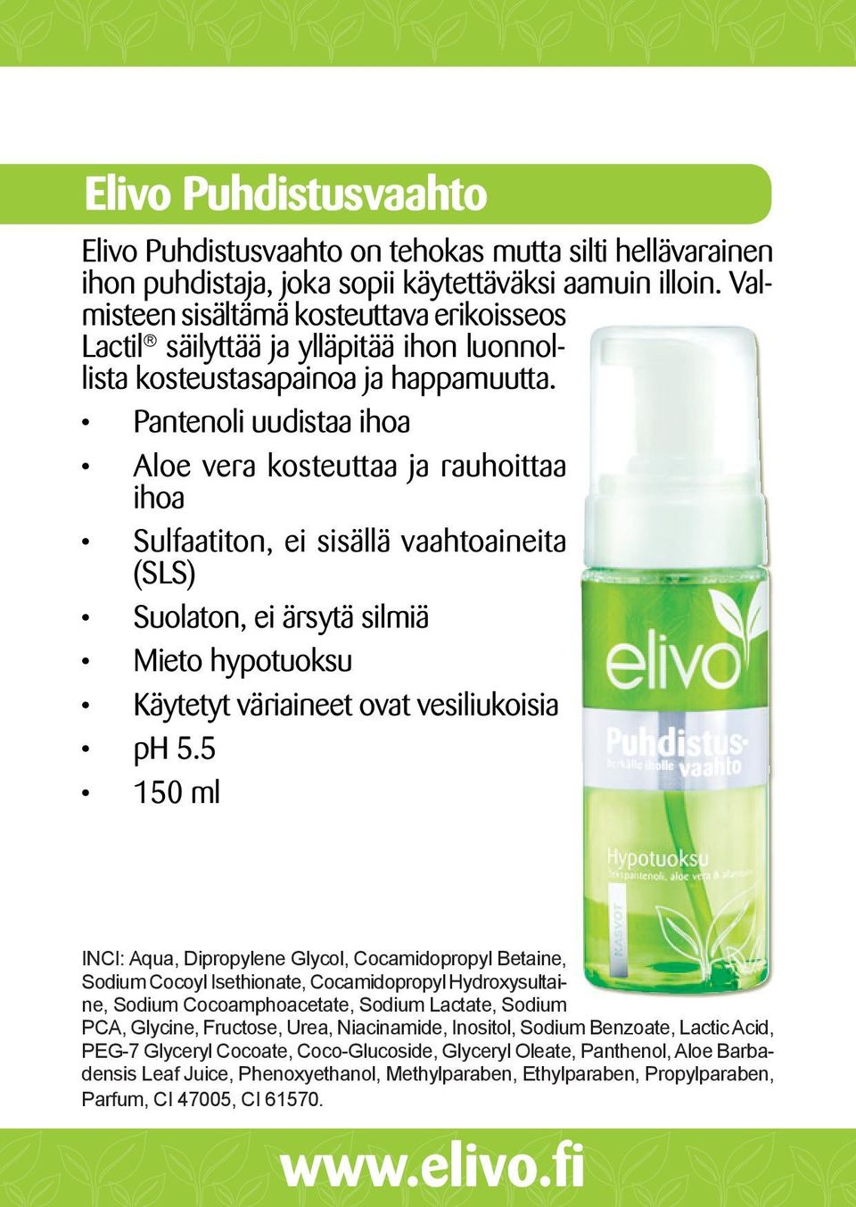 Pantenoli uudistaa ihoa Aloe vera kosteuttaa ja rauhoittaa ihoa Sulfaatiton, ei sisällä vaahtoaineita (SLS) Suolaton, ei ärsytä silmiä Mieto hypotuoksu Käytetyt väriaineet ovat vesiliukoisia ph 5.