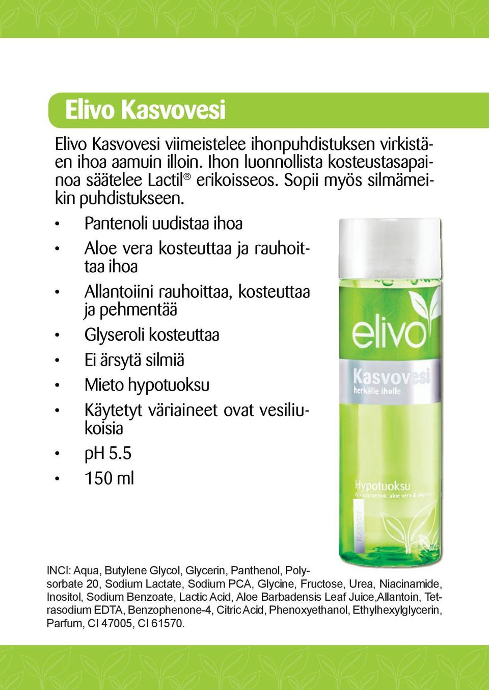 Pantenoli uudistaa ihoa Aloe vera kosteuttaa ja rauhoittaa ihoa Allantoiini rauhoittaa, kosteuttaa ja pehmentää Glyseroli kosteuttaa Ei ärsytä silmiä Mieto hypotuoksu Käytetyt