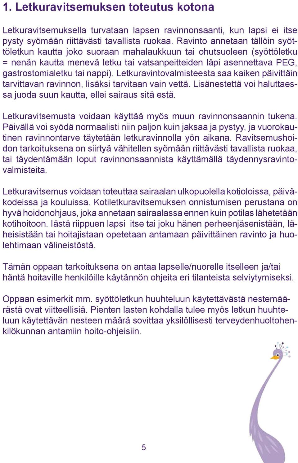 Letkuravintovalmisteesta saa kaiken päivittäin tarvittavan ravinnon, lisäksi tarvitaan vain vettä. Lisänestettä voi haluttaessa juoda suun kautta, ellei sairaus sitä estä.