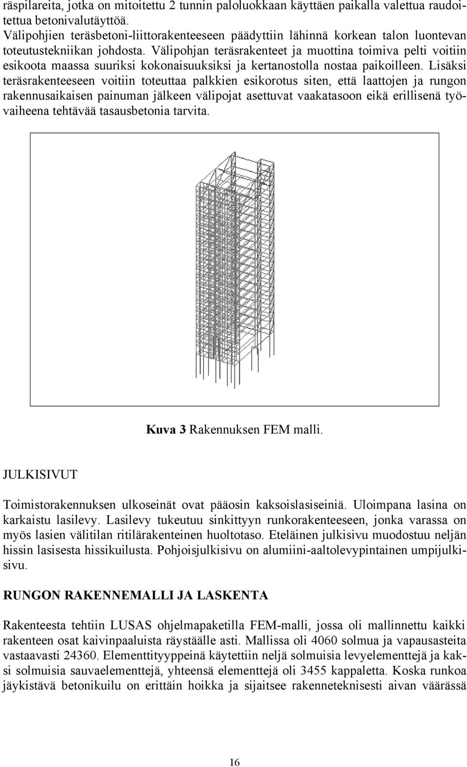 Välipohjan teräsrakenteet ja muottina toimiva pelti voitiin esikoota maassa suuriksi kokonaisuuksiksi ja kertanostolla nostaa paikoilleen.