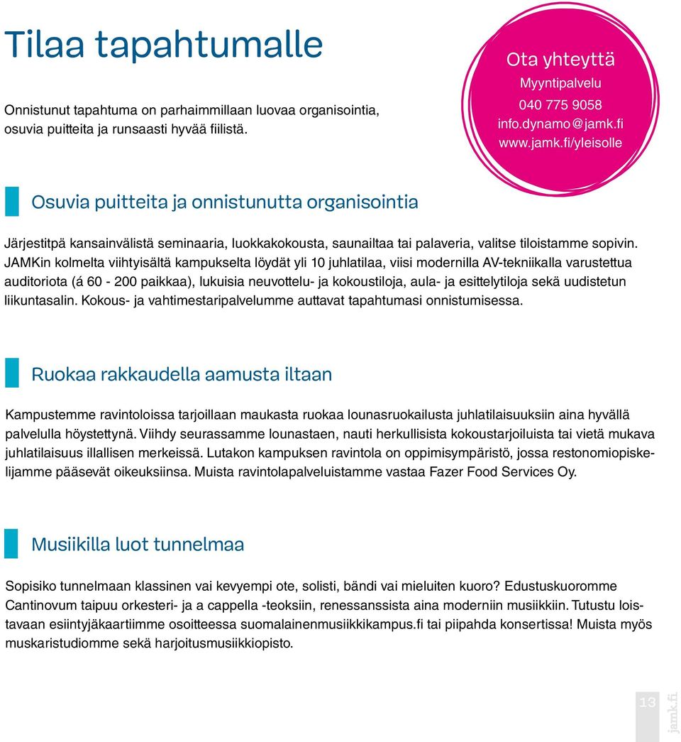 JAMKin kolmelta viihtyisältä kampukselta löydät yli 10 juhlatilaa, viisi modernilla AV-tekniikalla varustettua auditoriota (á 60-200 paikkaa), lukuisia neuvottelu- ja kokoustiloja, aula- ja