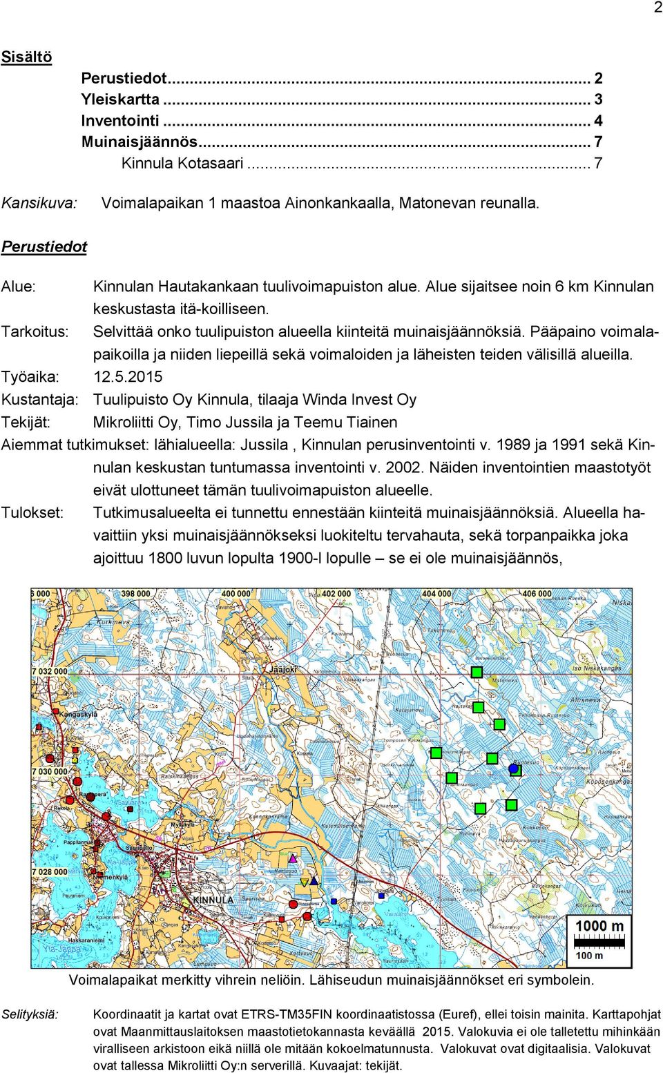 Tarkoitus: Selvittää onko tuulipuiston alueella kiinteitä muinaisjäännöksiä. Pääpaino voimalapaikoilla ja niiden liepeillä sekä voimaloiden ja läheisten teiden välisillä alueilla. Työaika: 12.5.