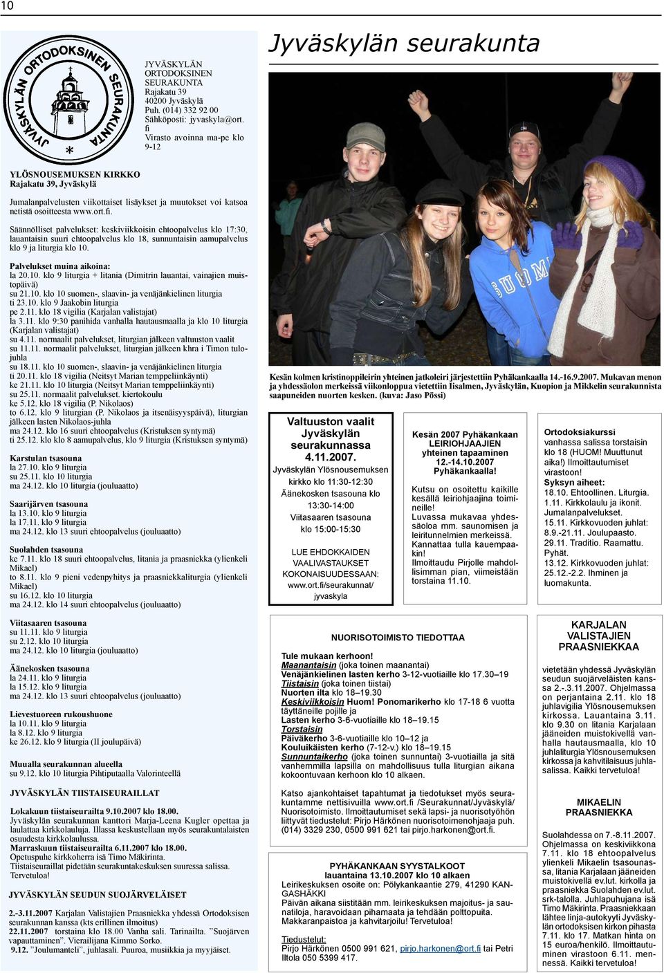 Palvelukset muina aikoina: la 20.10. klo 9 liturgia + litania (Dimitrin lauantai, vainajien muistopäivä) su 21.10. klo 10 suomen-, slaavin- ja venäjänkielinen liturgia ti 23.10. klo 9 Jaakobin liturgia pe 2.