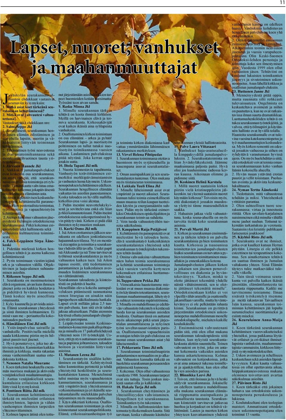 Ensisijaisesti seurakunnan hengellisen elämän edistäminen ja sen ohella lapsiin, nuoriin ja vähäosaisiin liittyvän toiminnan kehittäminen. 2.