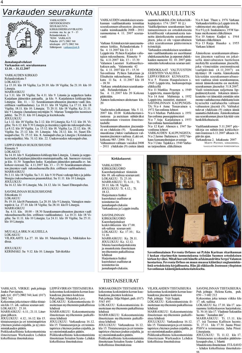 10. klo 10 Liturgia. MARRASKUU La 3.11. klo 18 Vigilia; Su 4.11. klo 9. Litania ja seppeleen lasku Karjalaan jääneiden patsaalla, ja klo. 9. Karjalaisten kirkkopyhän Liturgia; klo. 11. 12.