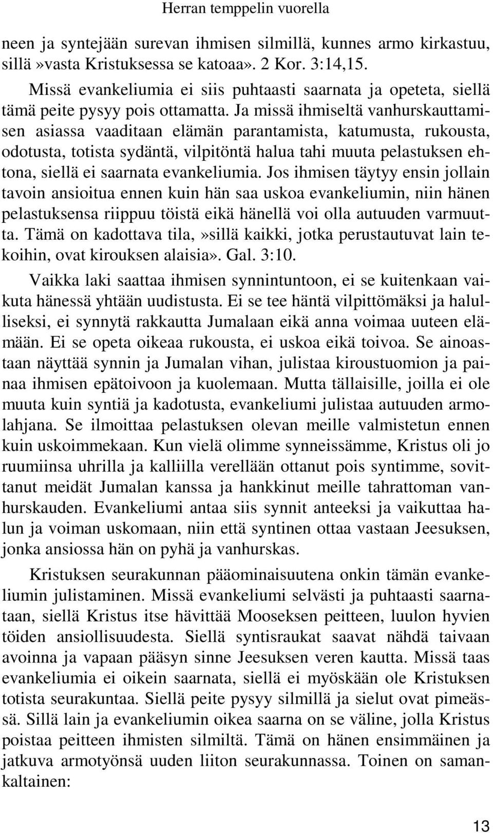 Ja missä ihmiseltä vanhurskauttamisen asiassa vaaditaan elämän parantamista, katumusta, rukousta, odotusta, totista sydäntä, vilpitöntä halua tahi muuta pelastuksen ehtona, siellä ei saarnata