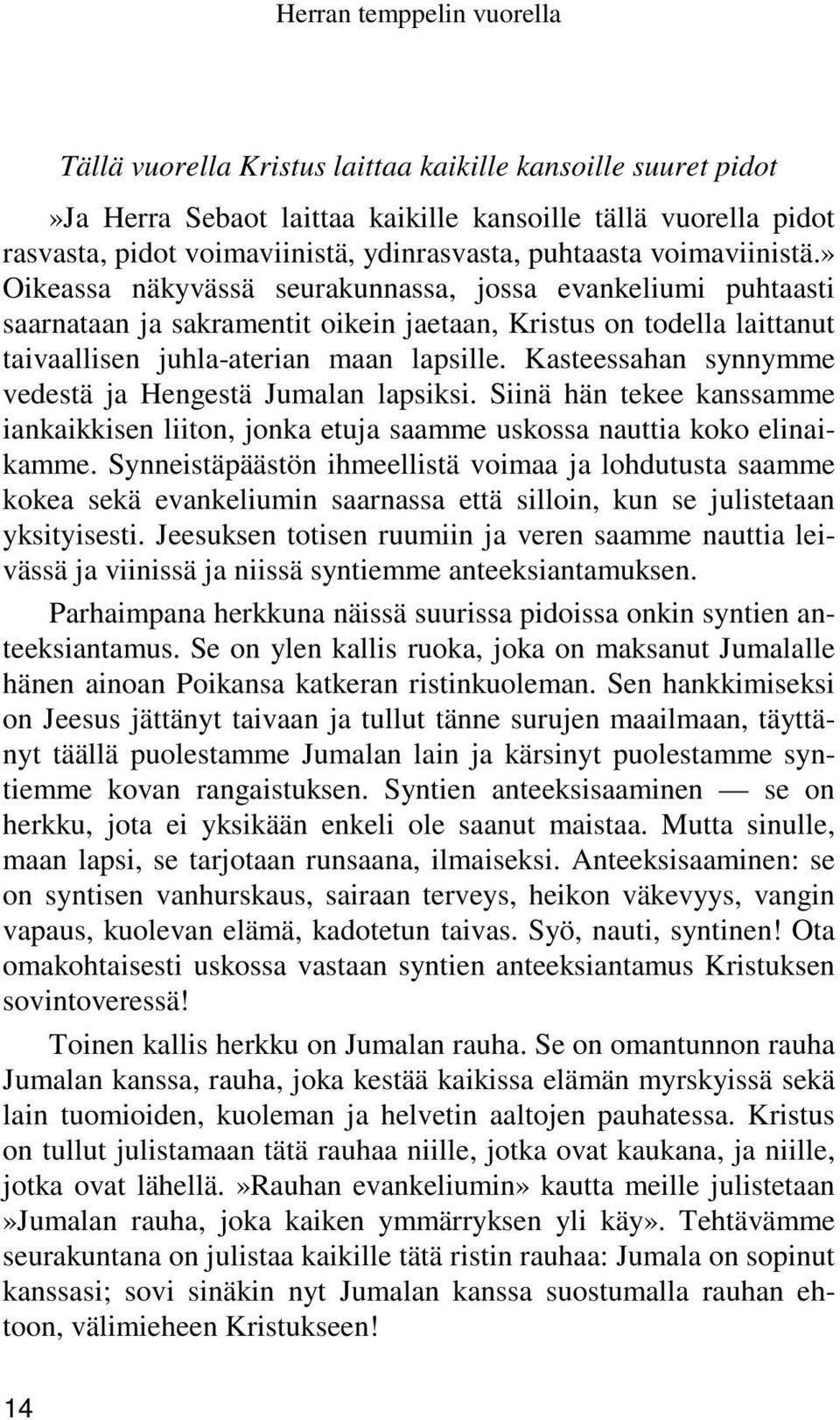 Kasteessahan synnymme vedestä ja Hengestä Jumalan lapsiksi. Siinä hän tekee kanssamme iankaikkisen liiton, jonka etuja saamme uskossa nauttia koko elinaikamme.