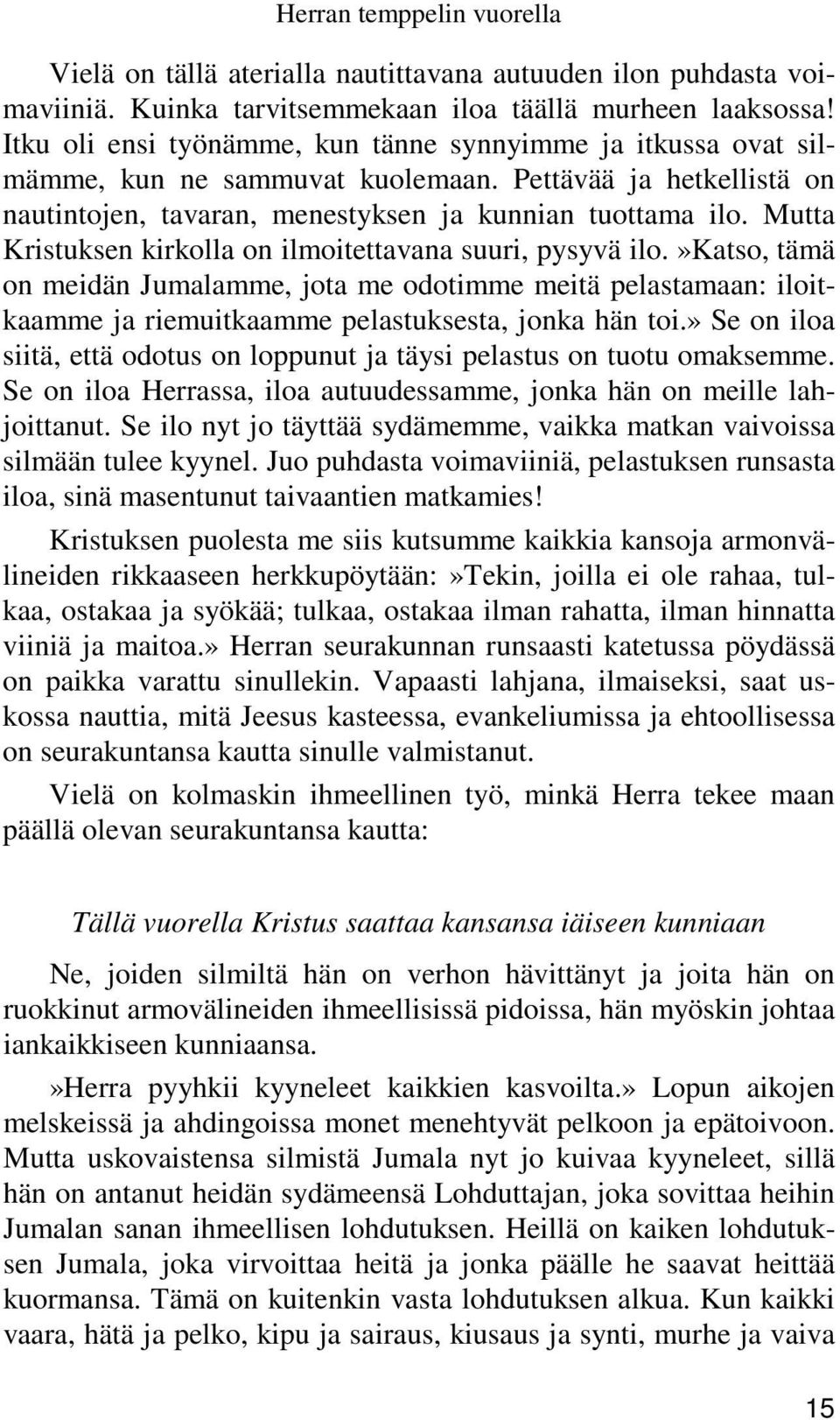 Mutta Kristuksen kirkolla on ilmoitettavana suuri, pysyvä ilo.»katso, tämä on meidän Jumalamme, jota me odotimme meitä pelastamaan: iloitkaamme ja riemuitkaamme pelastuksesta, jonka hän toi.