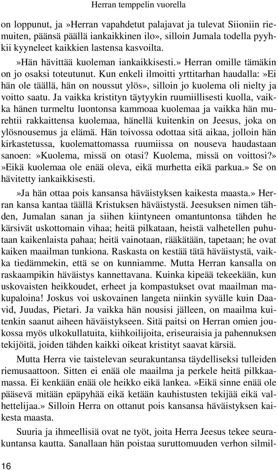 Kun enkeli ilmoitti yrttitarhan haudalla:»ei hän ole täällä, hän on noussut ylös», silloin jo kuolema oli nielty ja voitto saatu.