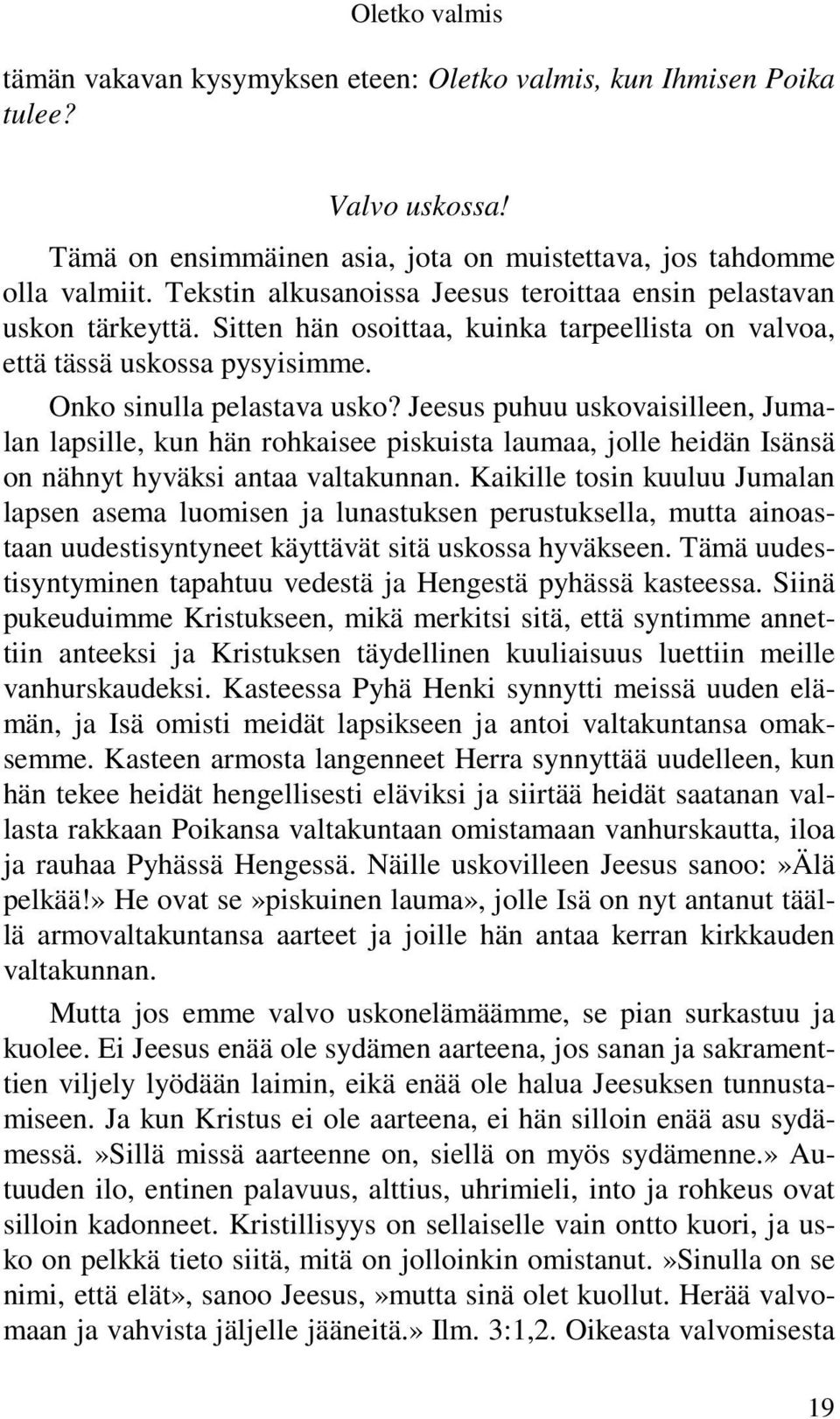 Jeesus puhuu uskovaisilleen, Jumalan lapsille, kun hän rohkaisee piskuista laumaa, jolle heidän Isänsä on nähnyt hyväksi antaa valtakunnan.