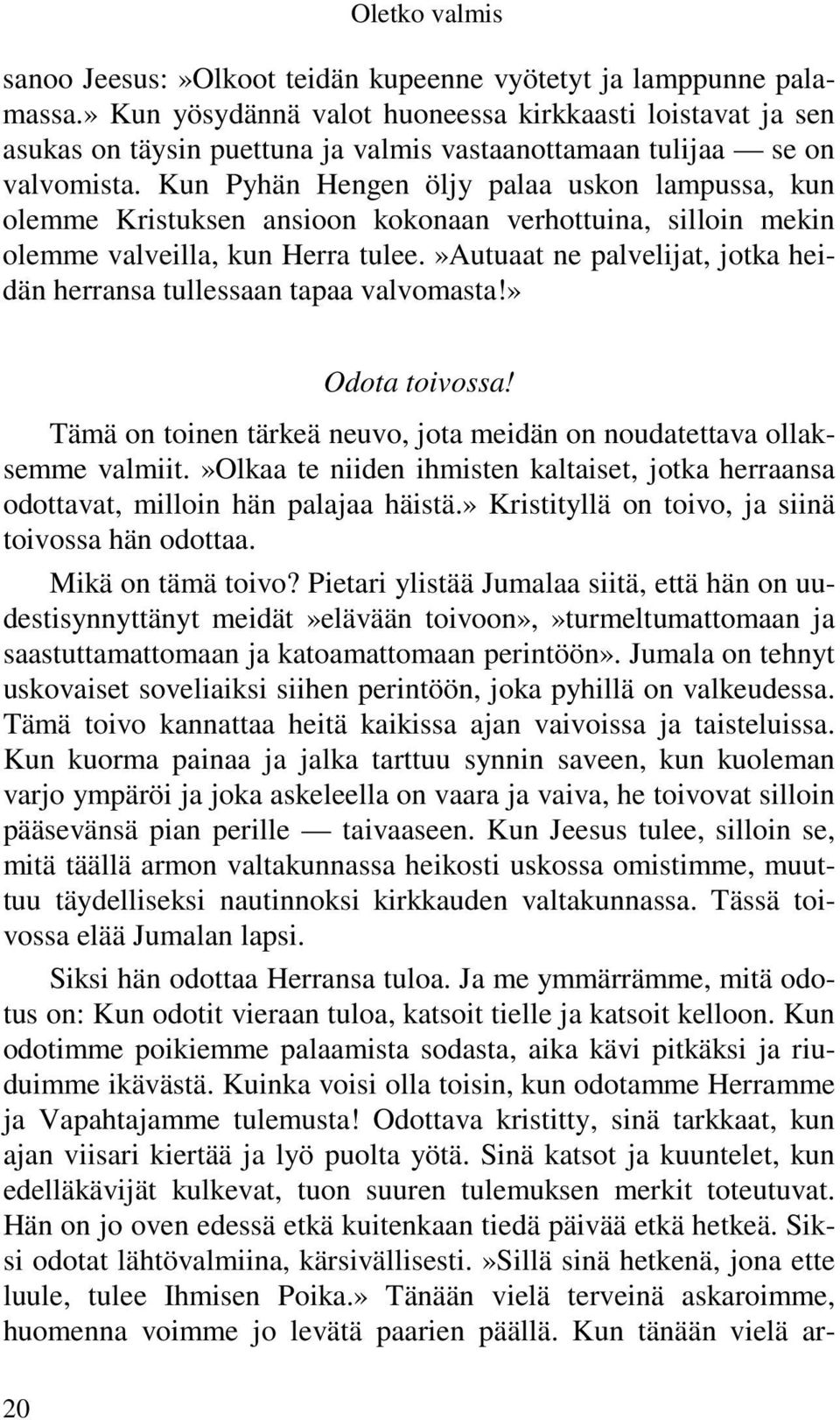 Kun Pyhän Hengen öljy palaa uskon lampussa, kun olemme Kristuksen ansioon kokonaan verhottuina, silloin mekin olemme valveilla, kun Herra tulee.