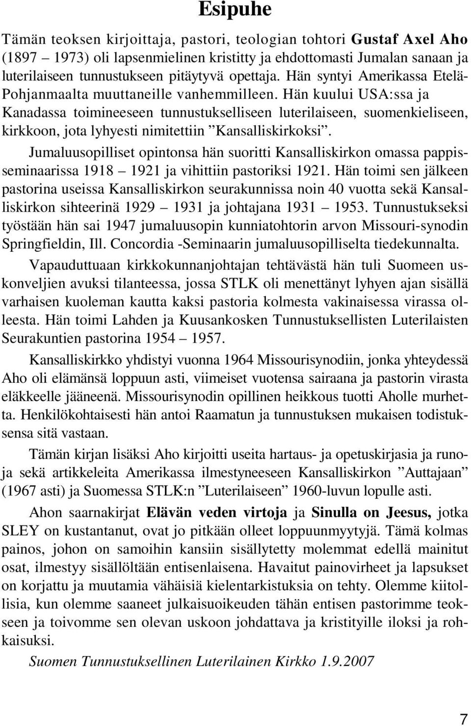 Hän kuului USA:ssa ja Kanadassa toimineeseen tunnustukselliseen luterilaiseen, suomenkieliseen, kirkkoon, jota lyhyesti nimitettiin Kansalliskirkoksi.