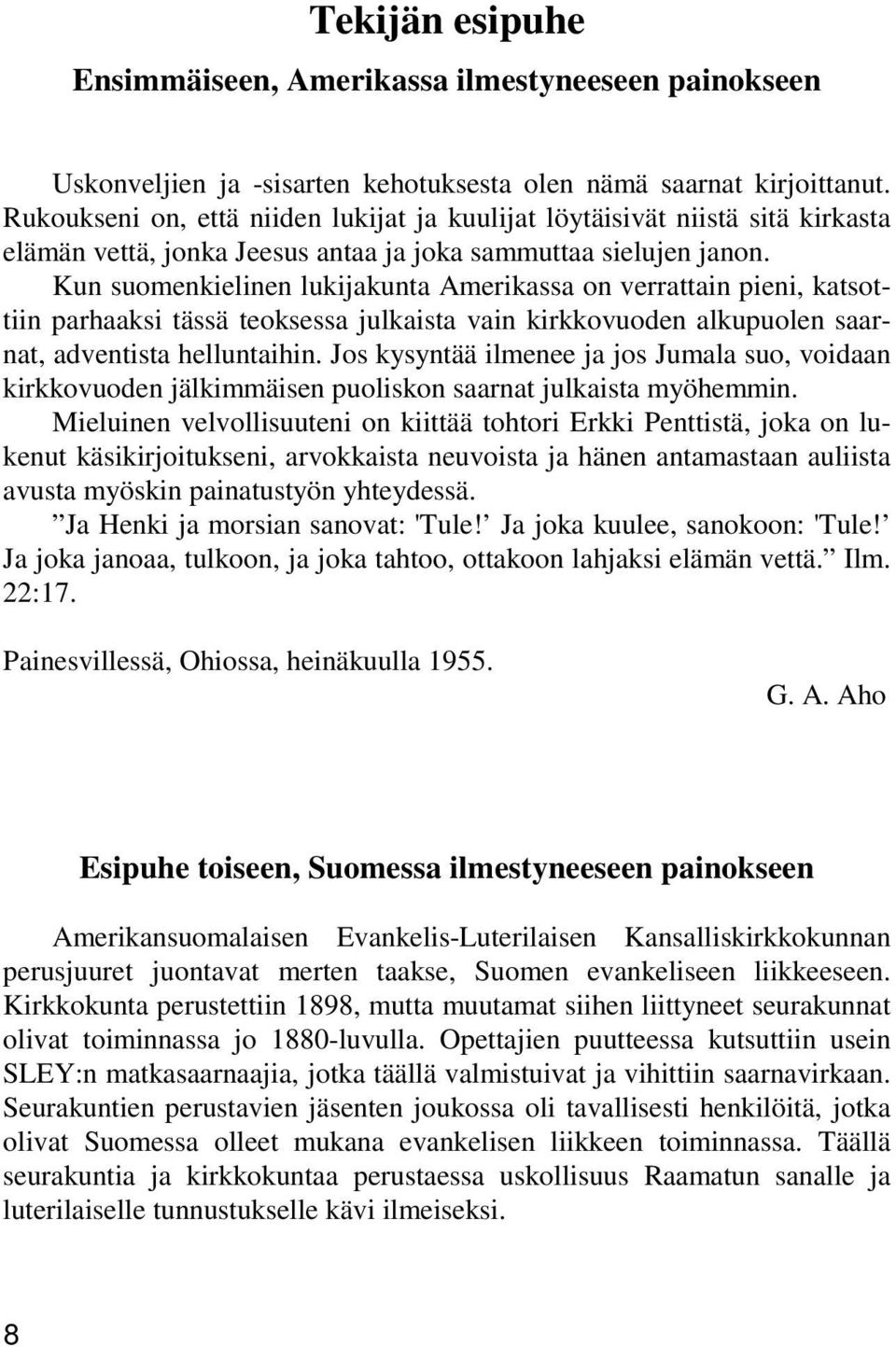 Kun suomenkielinen lukijakunta Amerikassa on verrattain pieni, katsottiin parhaaksi tässä teoksessa julkaista vain kirkkovuoden alkupuolen saarnat, adventista helluntaihin.