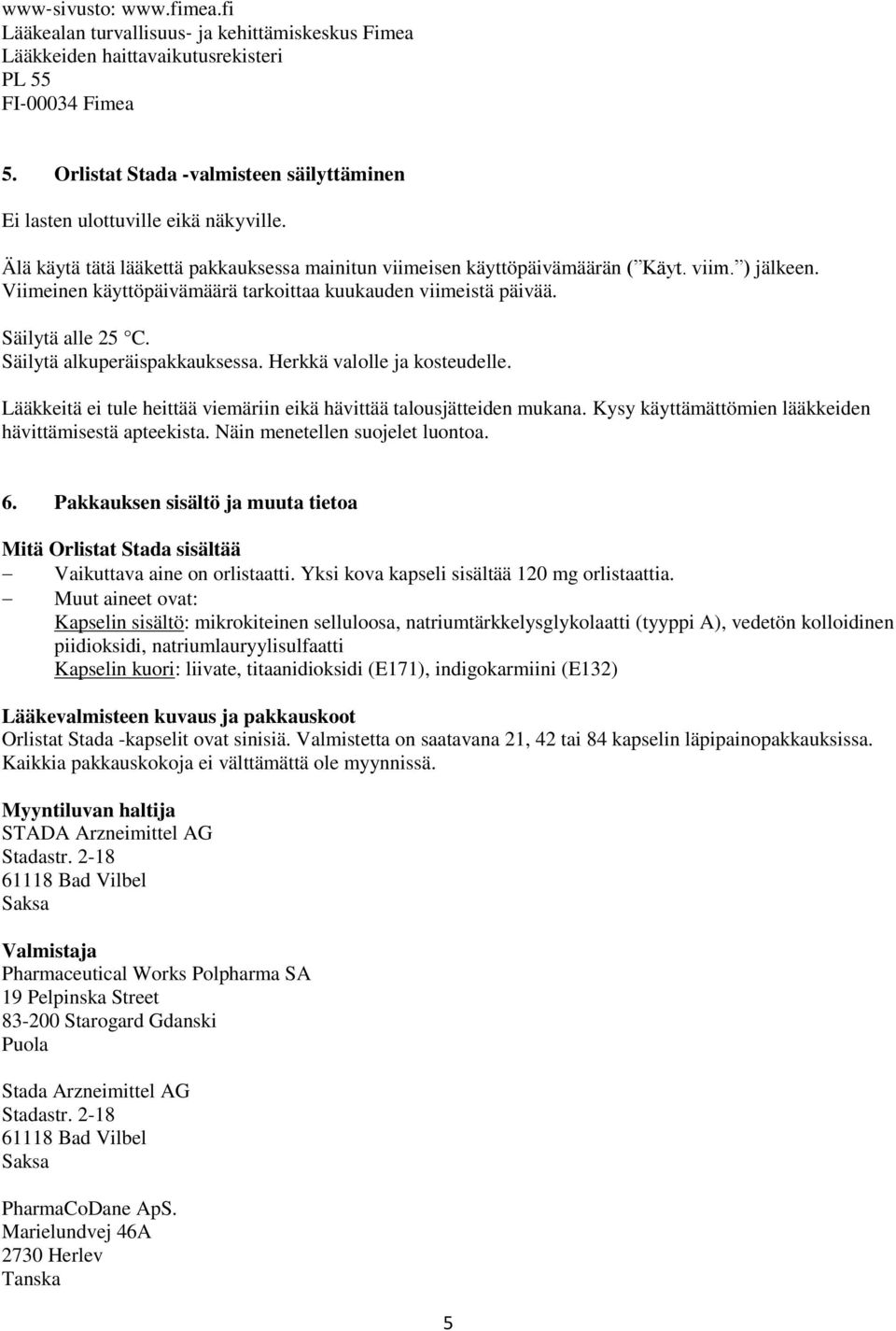 Viimeinen käyttöpäivämäärä tarkoittaa kuukauden viimeistä päivää. Säilytä alle 25 C. Säilytä alkuperäispakkauksessa. Herkkä valolle ja kosteudelle.