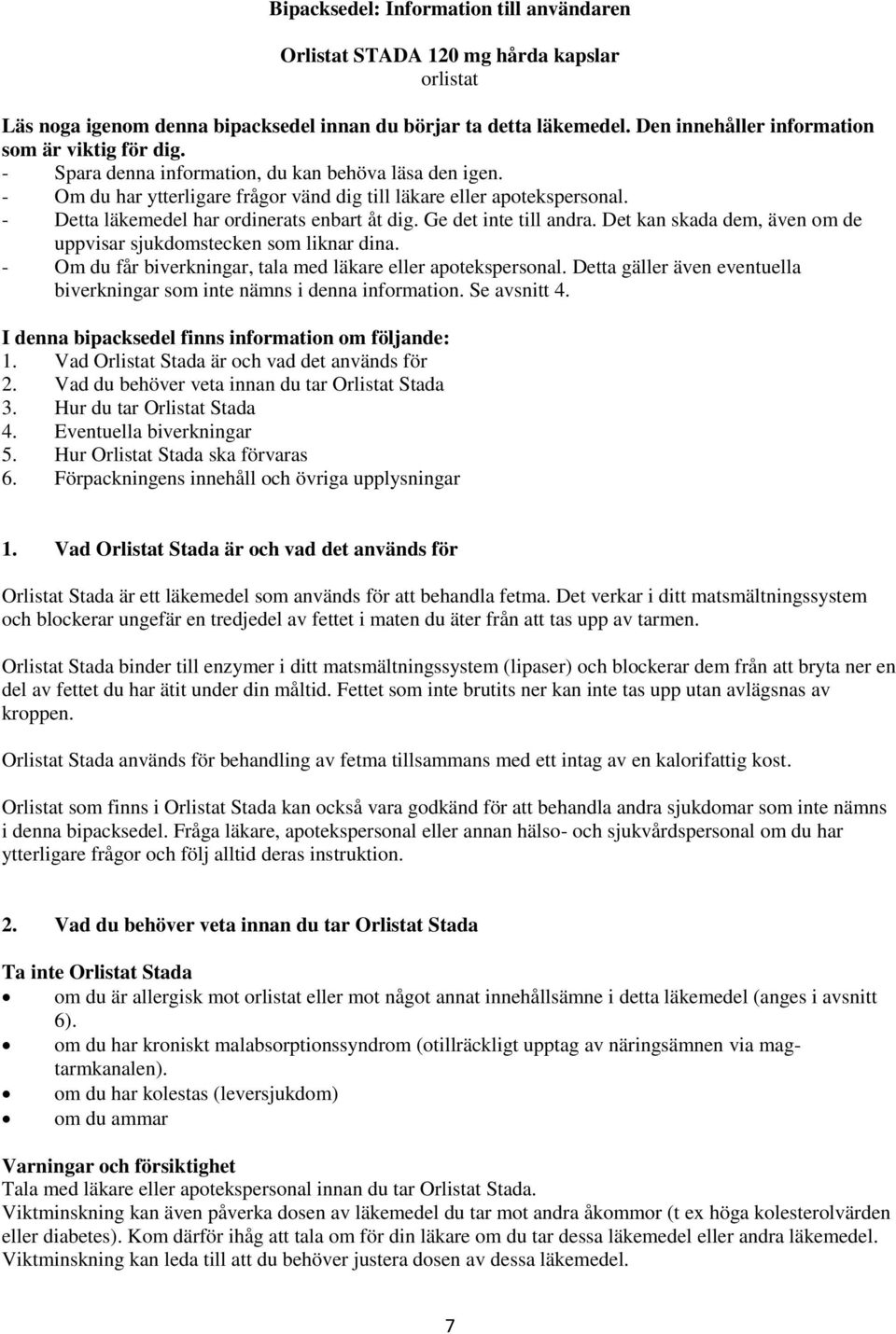 - Detta läkemedel har ordinerats enbart åt dig. Ge det inte till andra. Det kan skada dem, även om de uppvisar sjukdomstecken som liknar dina.