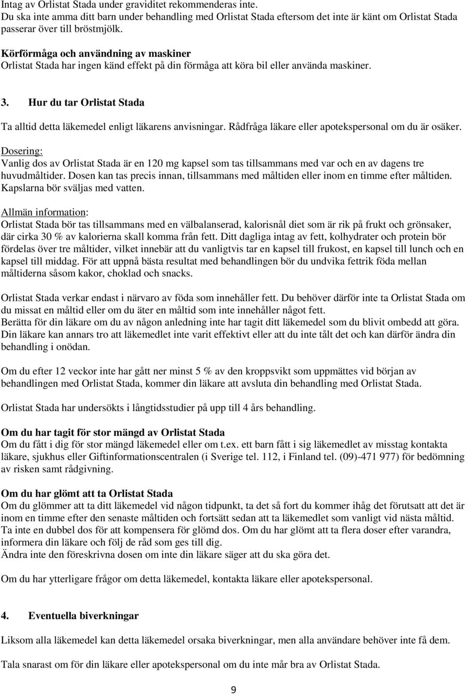 Hur du tar Orlistat Stada Ta alltid detta läkemedel enligt läkarens anvisningar. Rådfråga läkare eller apotekspersonal om du är osäker.