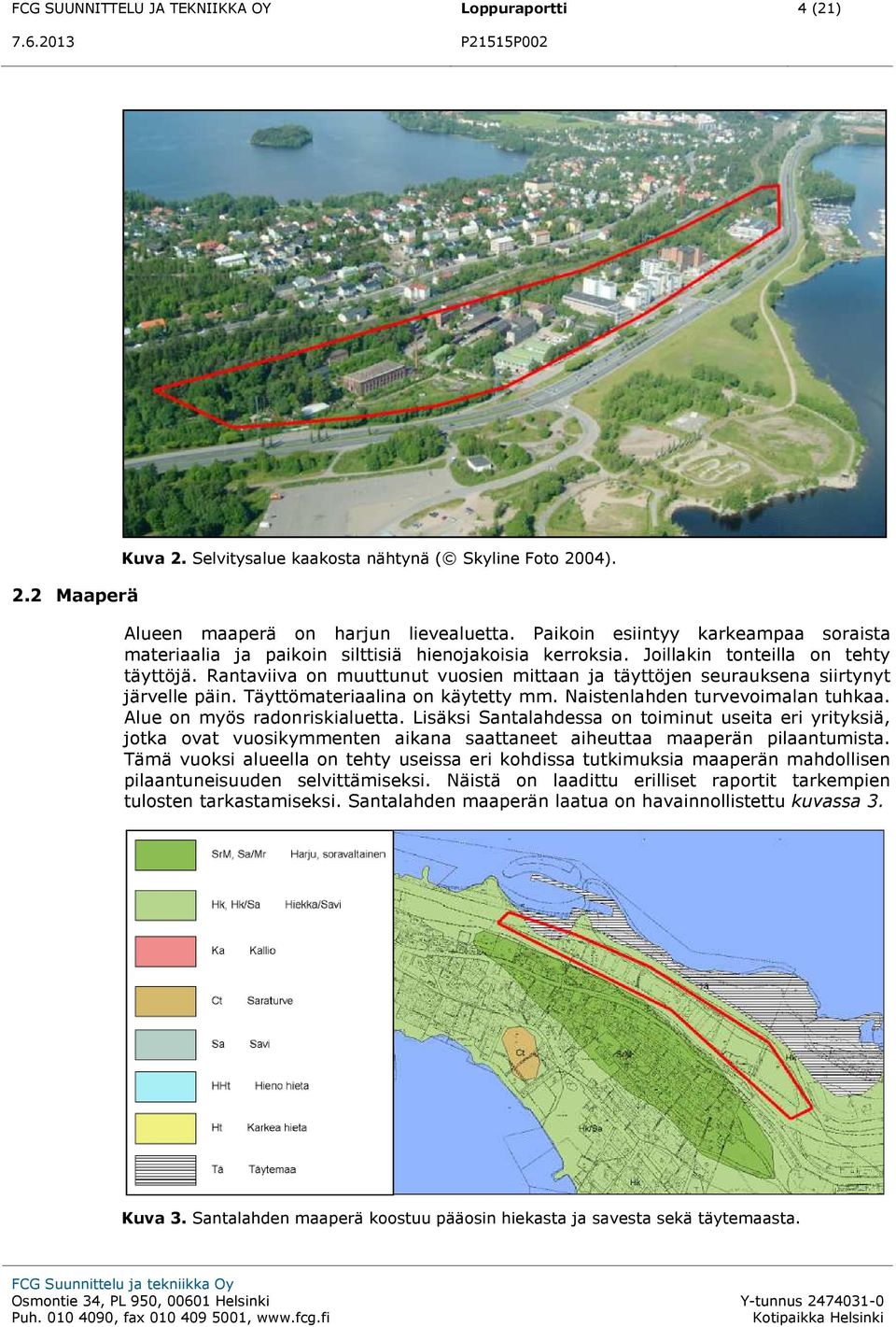 Rantaviiva on muuttunut vuosien mittaan ja täyttöjen seurauksena siirtynyt järvelle päin. Täyttömateriaalina on käytetty mm. Naistenlahden turvevoimalan tuhkaa. Alue on myös radonriskialuetta.