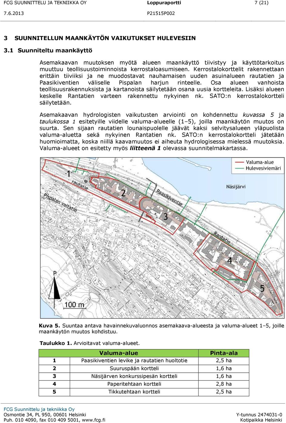 Kerrostalokorttelit rakennettaan erittäin tiiviiksi ja ne muodostavat nauhamaisen uuden asuinalueen rautatien ja Paasikiventien väliselle Pispalan harjun rinteelle.