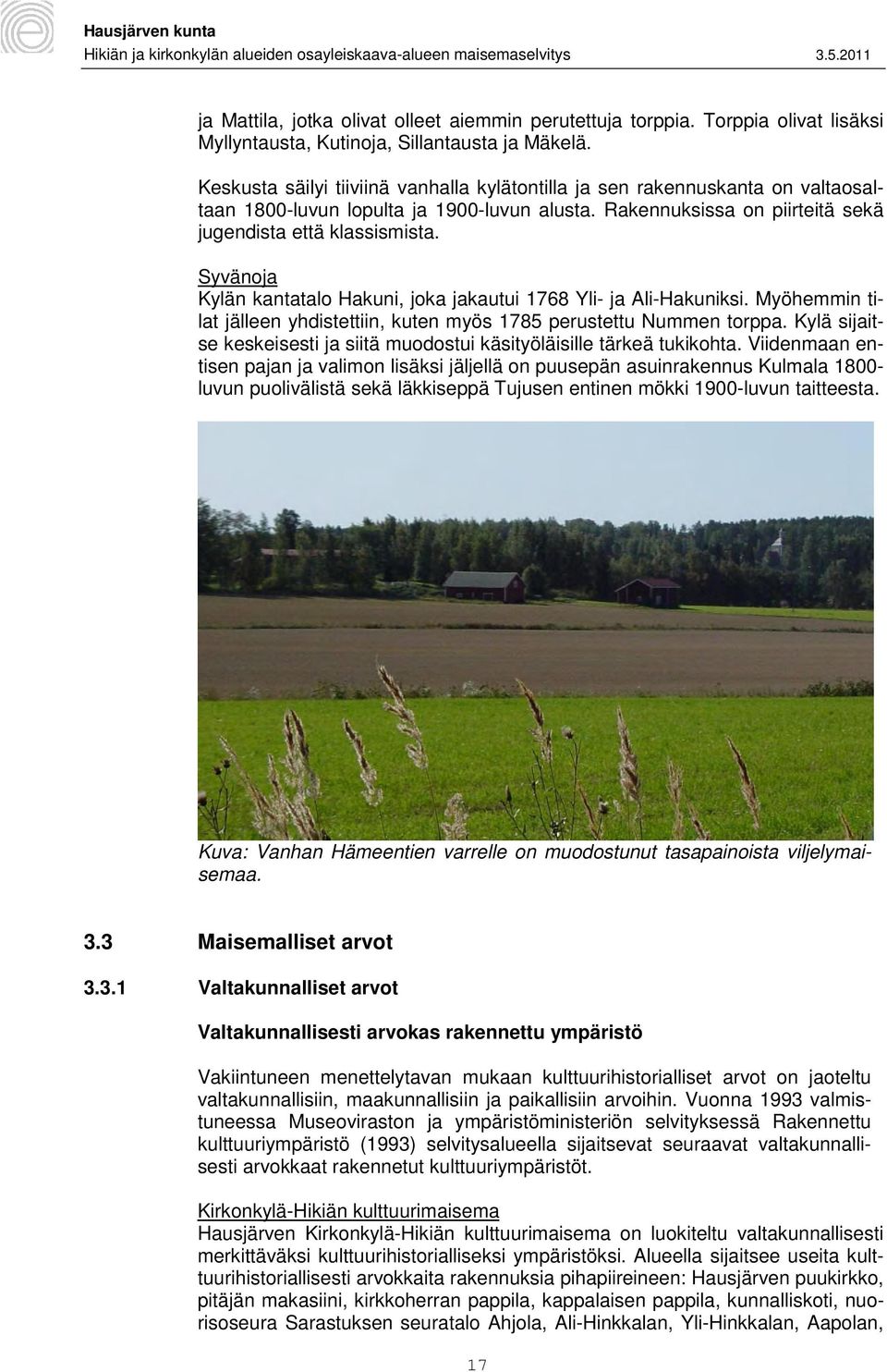 Syvänoja Kylän kantatalo Hakuni, joka jakautui 1768 Yli- ja Ali-Hakuniksi. Myöhemmin tilat jälleen yhdistettiin, kuten myös 1785 perustettu Nummen torppa.