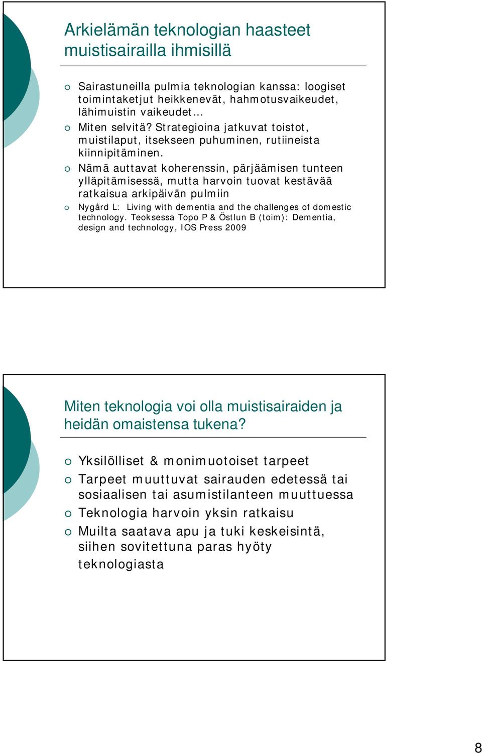 Nämä auttavat koherenssin, pärjäämisen tunteen ylläpitämisessä, mutta harvoin tuovat kestävää ratkaisua arkipäivän pulmiin Nygård L: Living with dementia and the challenges of domestic technology.