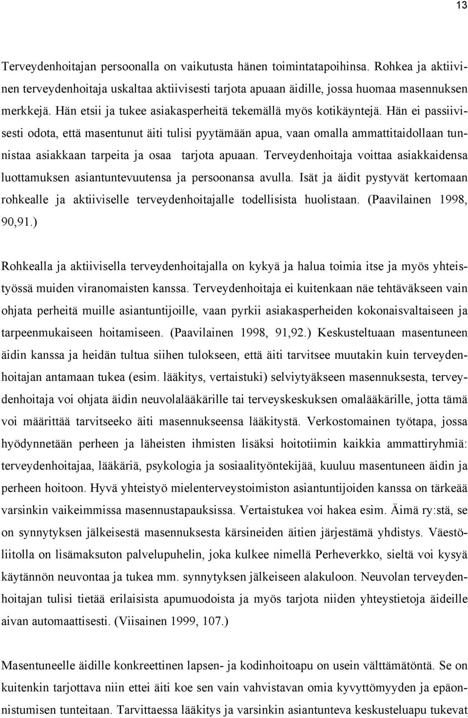 Hän ei passiivisesti odota, että masentunut äiti tulisi pyytämään apua, vaan omalla ammattitaidollaan tunnistaa asiakkaan tarpeita ja osaa tarjota apuaan.