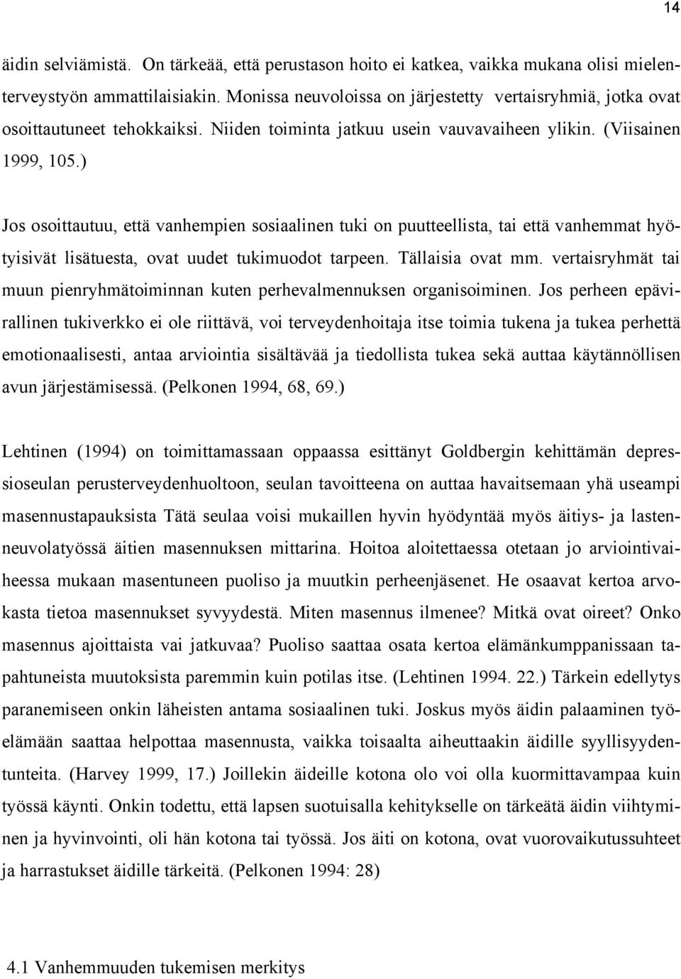 ) Jos osoittautuu, että vanhempien sosiaalinen tuki on puutteellista, tai että vanhemmat hyötyisivät lisätuesta, ovat uudet tukimuodot tarpeen. Tällaisia ovat mm.