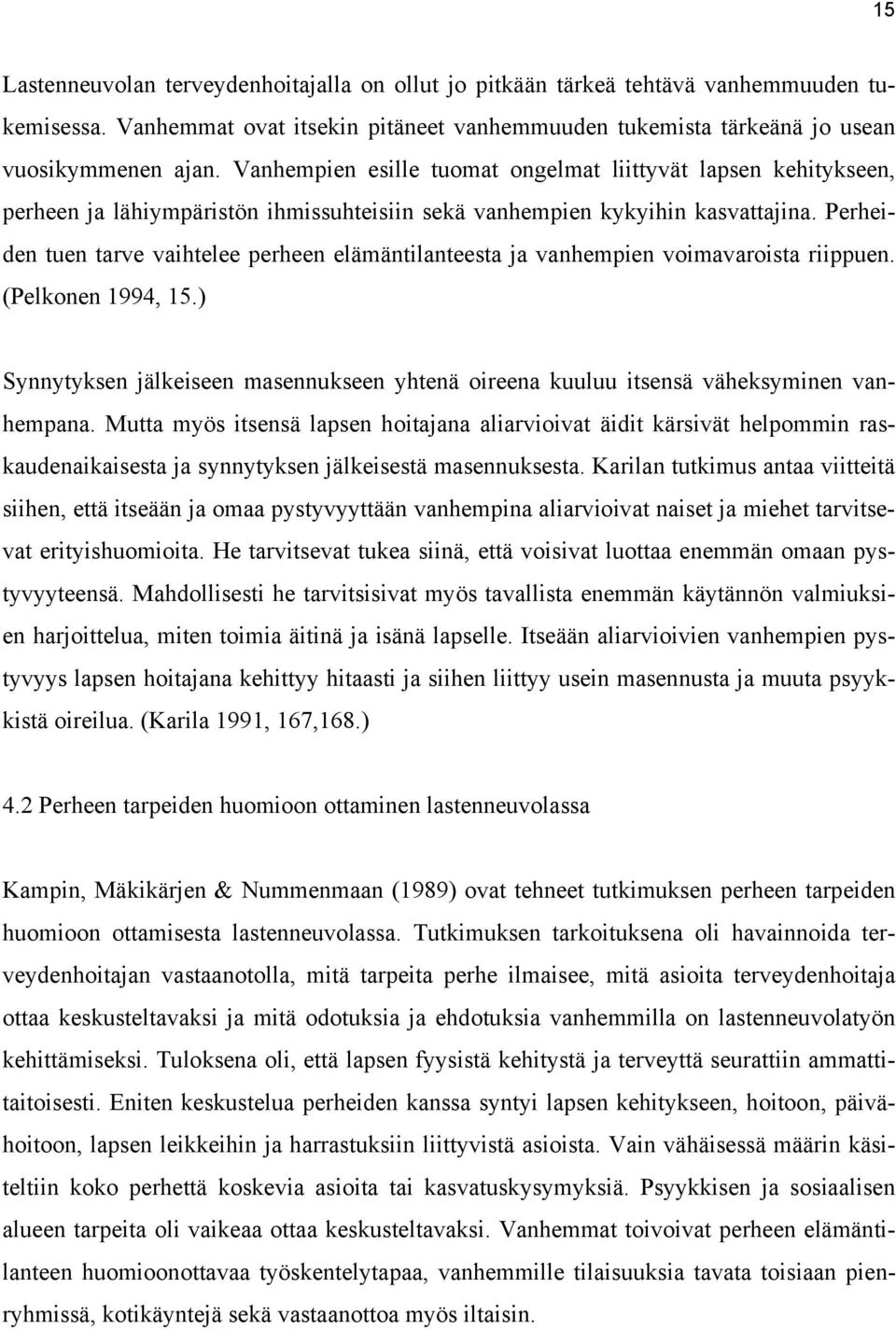 Perheiden tuen tarve vaihtelee perheen elämäntilanteesta ja vanhempien voimavaroista riippuen. (Pelkonen 1994, 15.