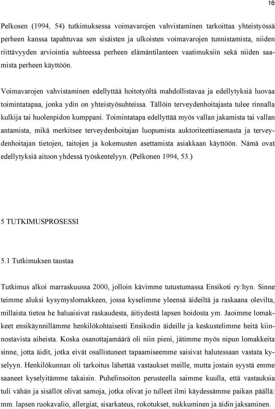 Voimavarojen vahvistaminen edellyttää hoitotyöltä mahdollistavaa ja edellytyksiä luovaa toimintatapaa, jonka ydin on yhteistyösuhteissa.