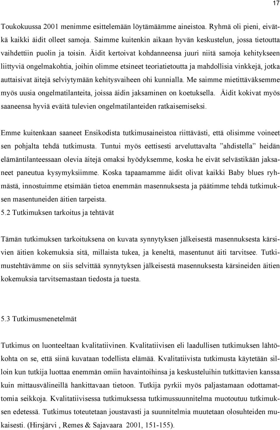 Äidit kertoivat kohdanneensa juuri niitä samoja kehitykseen liittyviä ongelmakohtia, joihin olimme etsineet teoriatietoutta ja mahdollisia vinkkejä, jotka auttaisivat äitejä selviytymään