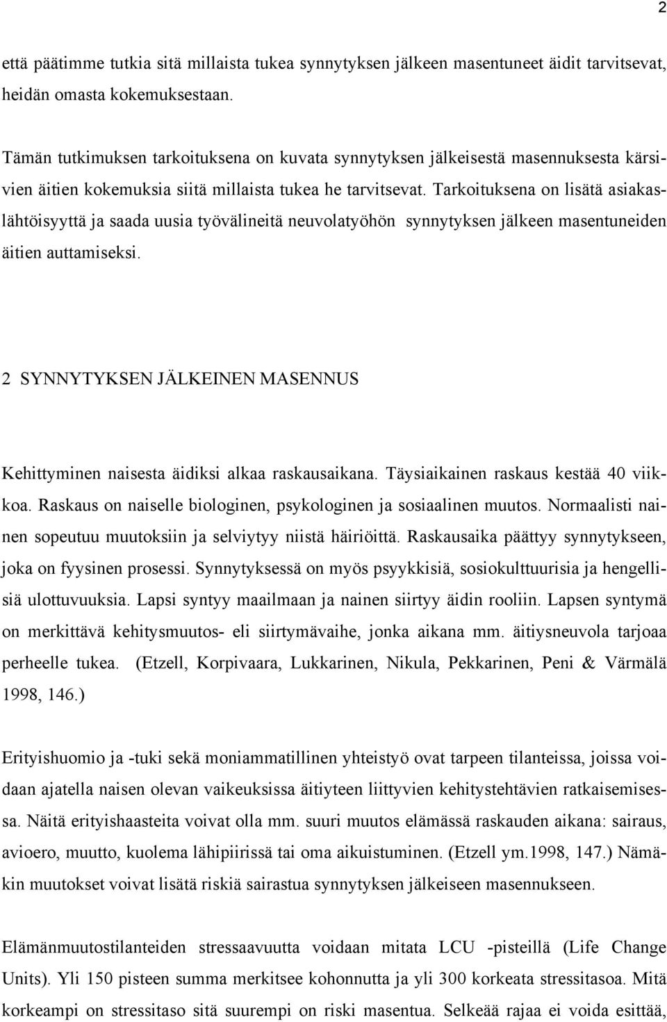 Tarkoituksena on lisätä asiakaslähtöisyyttä ja saada uusia työvälineitä neuvolatyöhön synnytyksen jälkeen masentuneiden äitien auttamiseksi.