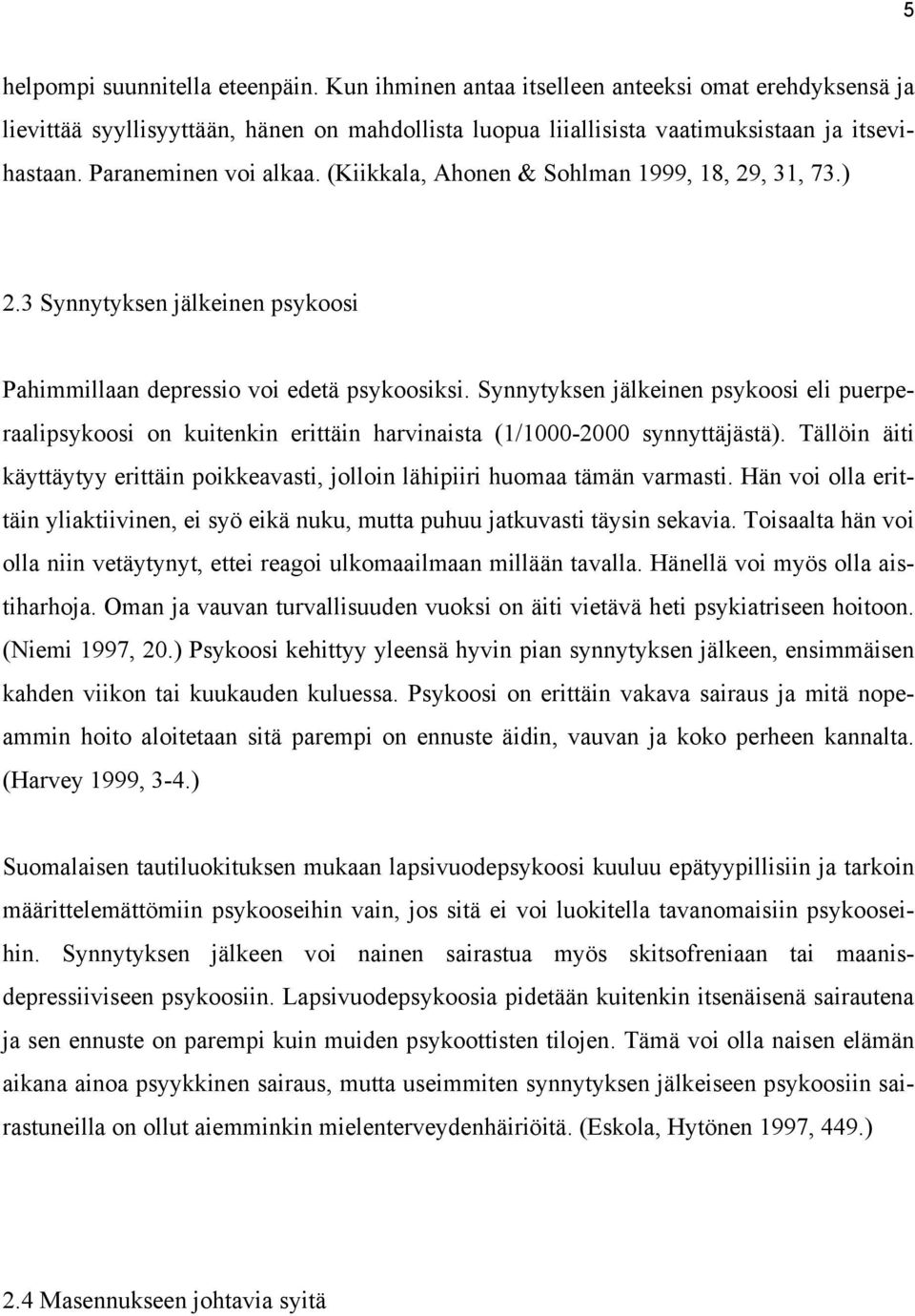 Synnytyksen jälkeinen psykoosi eli puerperaalipsykoosi on kuitenkin erittäin harvinaista (1/1000-2000 synnyttäjästä).